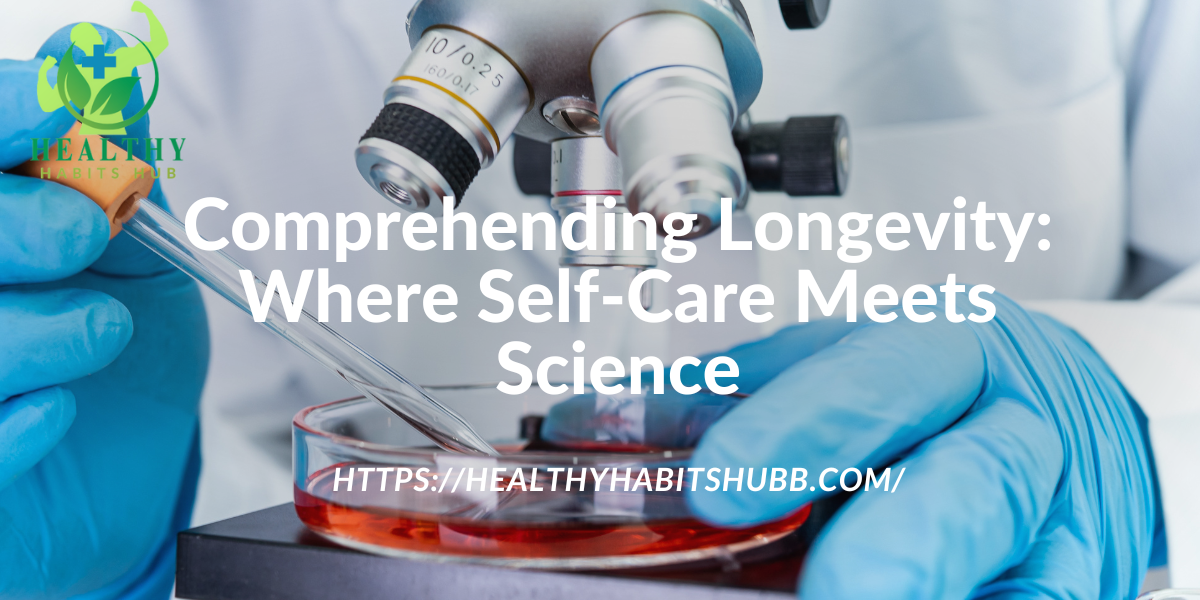 1.Comprehending Longevity: Where Self-Care Meets Science