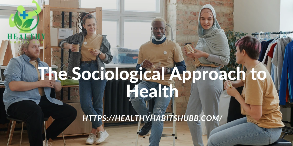 The Sociological Approach to Health