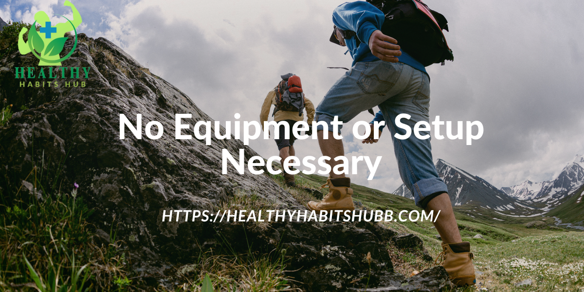 No Equipment or Setup Necessary