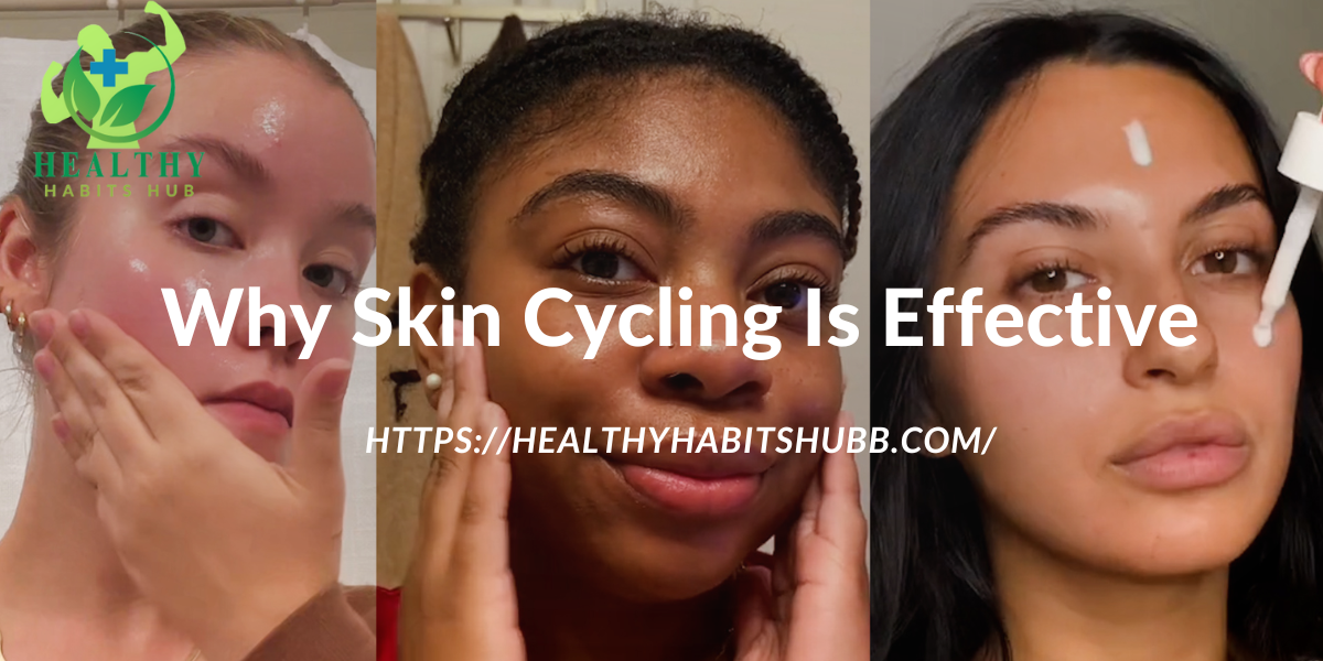 Why Skin Cycling Is Effective