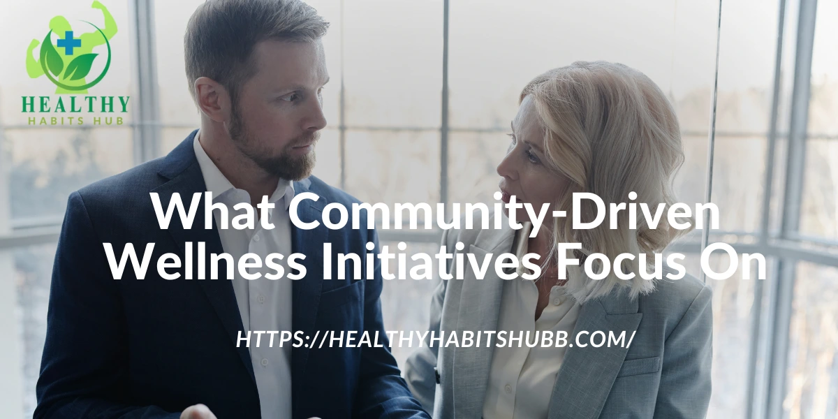 What Community-Driven Wellness Initiatives Focus On