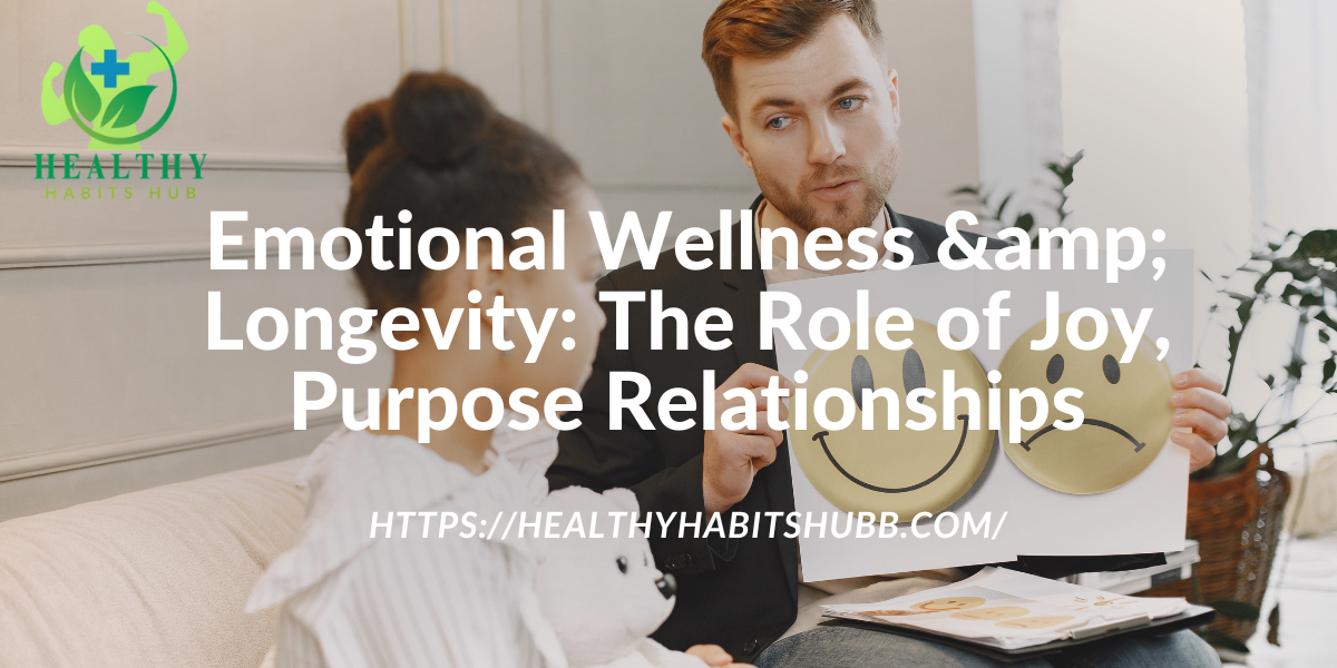 Emotional Wellness &amp; Longevity: The Role of Joy, Purpose Relationships