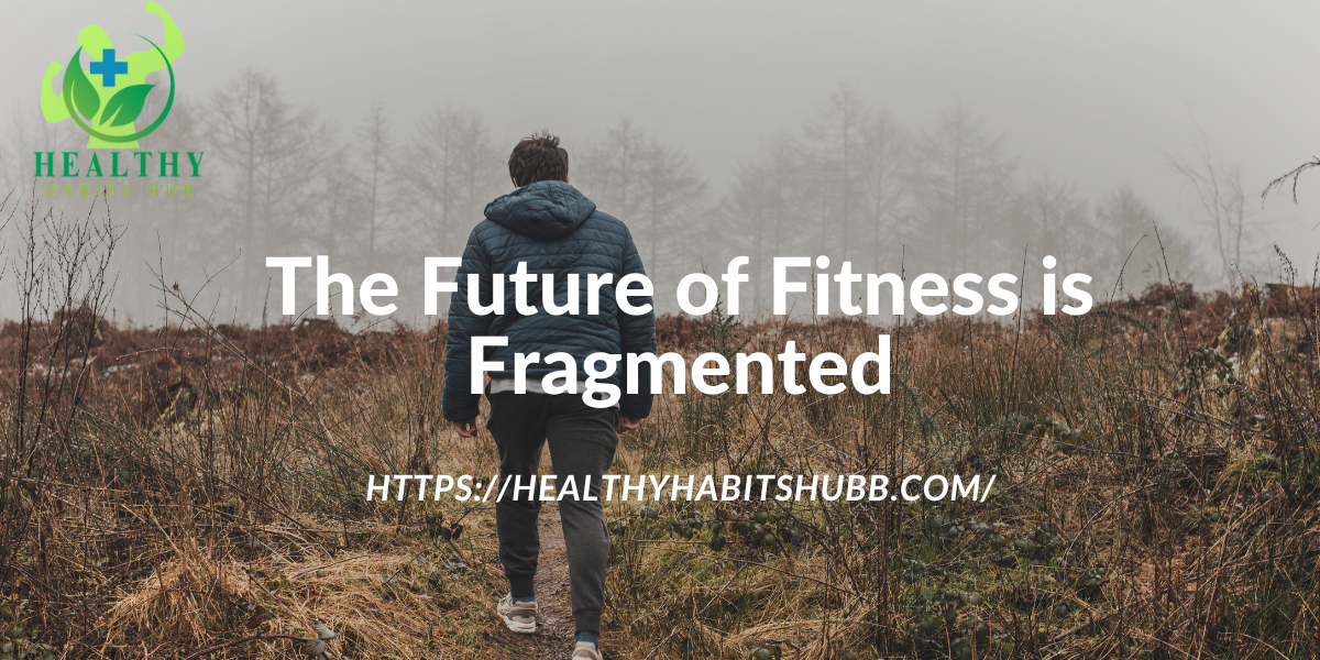 The Future of Fitness is Fragmented:
