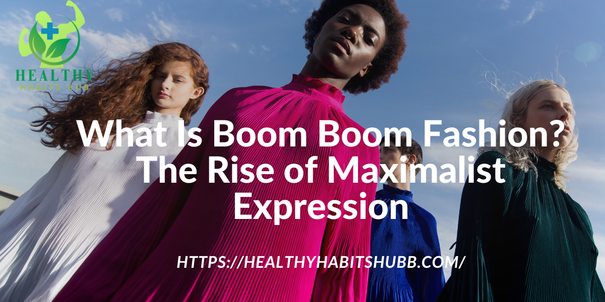 What Is Boom Boom Fashion? The Rise of Maximalist Expression