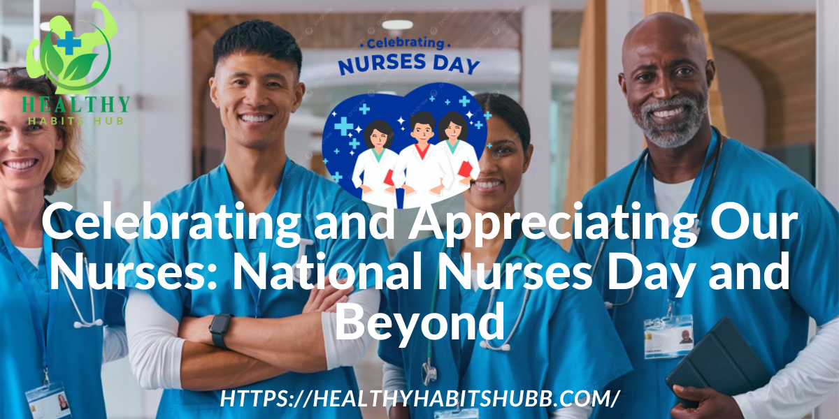 Celebrating and Appreciating Our Nurses: National Nurses Day and Beyond