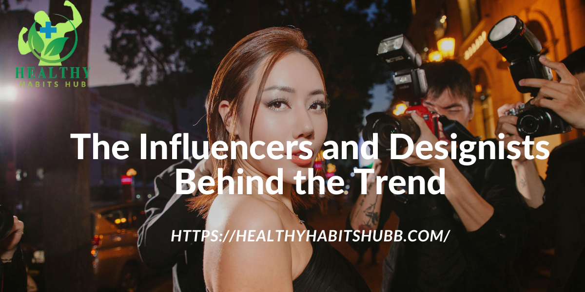 The Influencers and Designists Behind the Trend