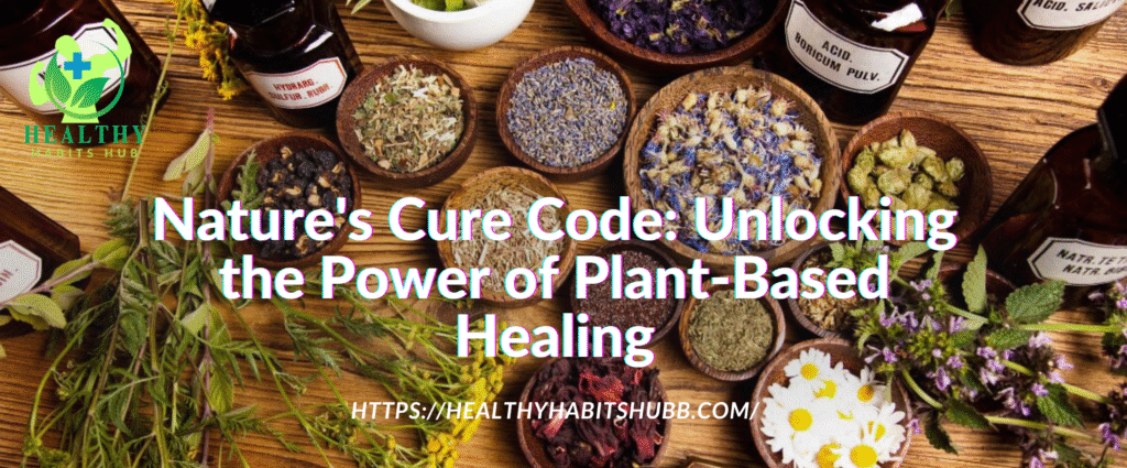 Nature's Cure Code: Unlocking the Power of Plant-Based Healing