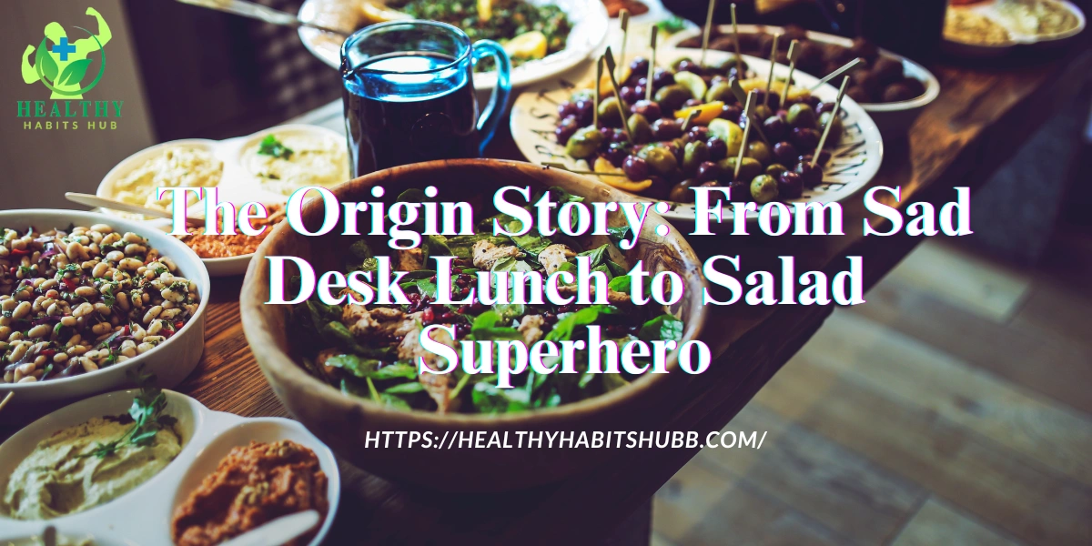 The Origin Story: From Sad Desk Lunch to Salad Superhero