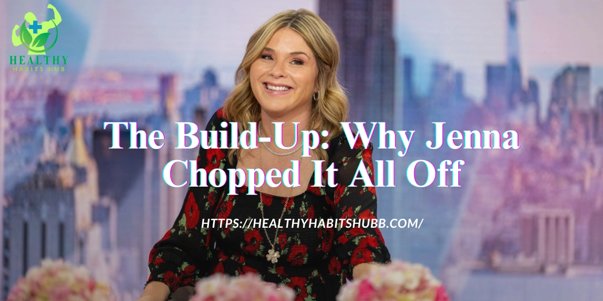 The Build-Up: Why Jenna Chopped It All Off