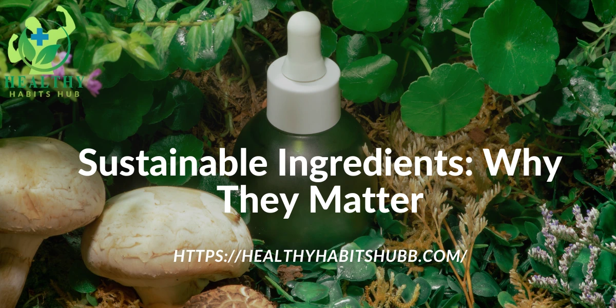 Sustainable Ingredients: Why They Matter