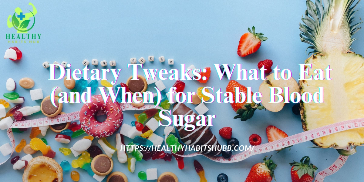  Dietary Tweaks: What to Eat (and When) for Stable Blood Sugar