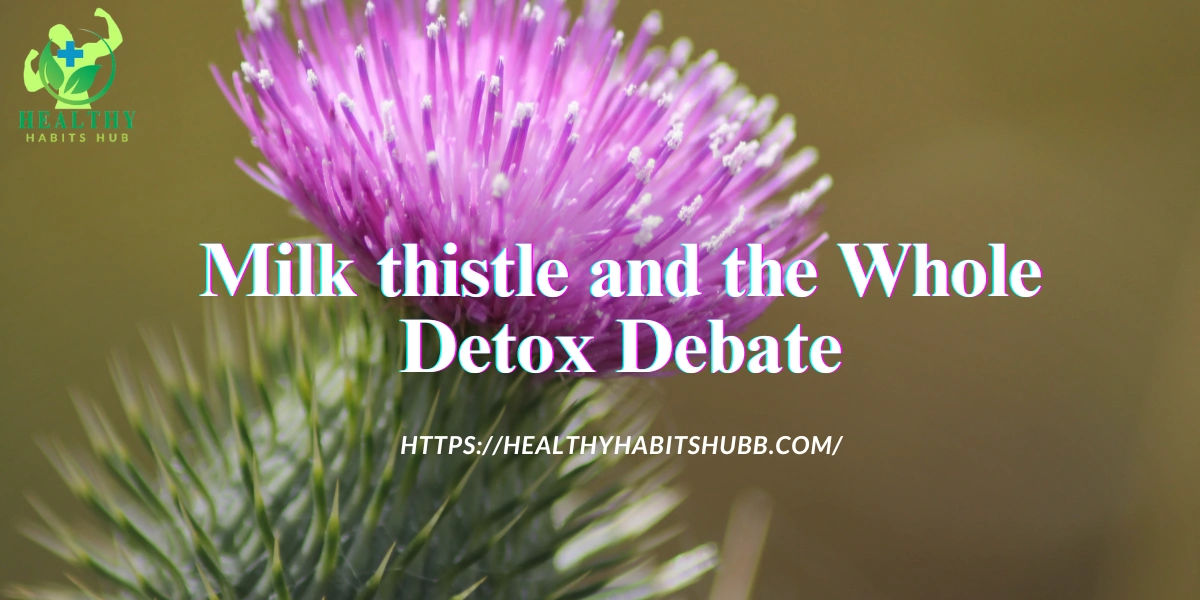 Milk thistle and the Whole Detox Debate