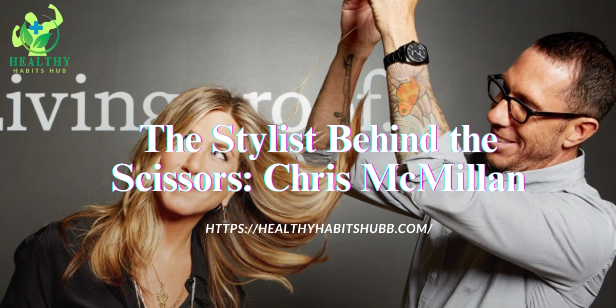 The Stylist Behind the Scissors: Chris McMillan