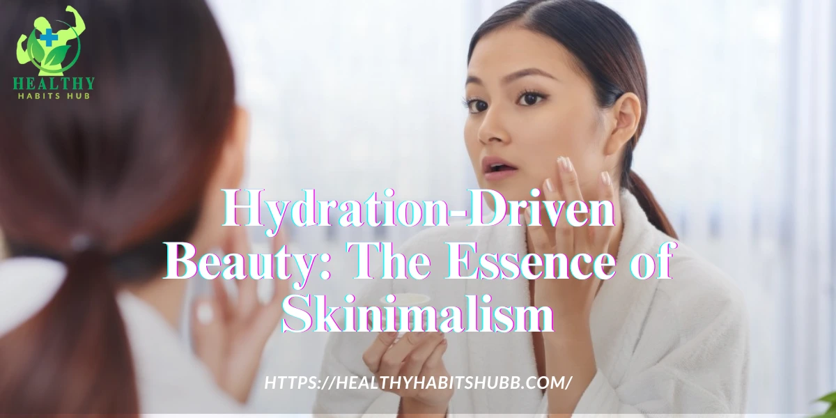 Hydration-Driven Beauty: The Essence of Skinimalism