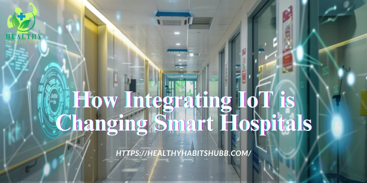 How Integrating IoT is Changing Smart Hospitals