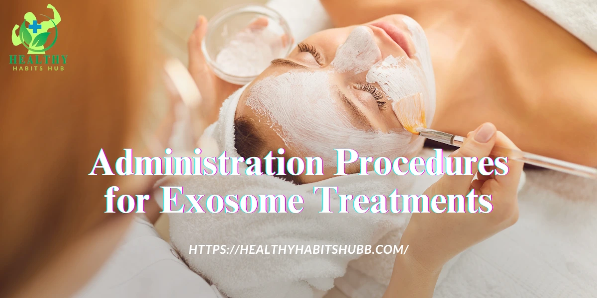Administration Procedures for Exosome Treatments
