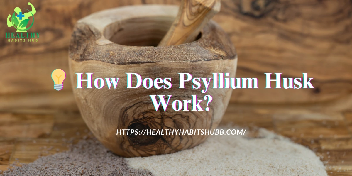 💡 How Does Psyllium Husk Work?