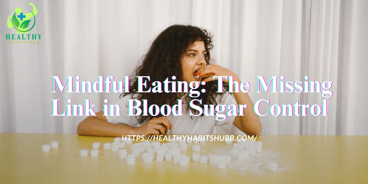  Mindful Eating: The Missing Link in Blood Sugar Control