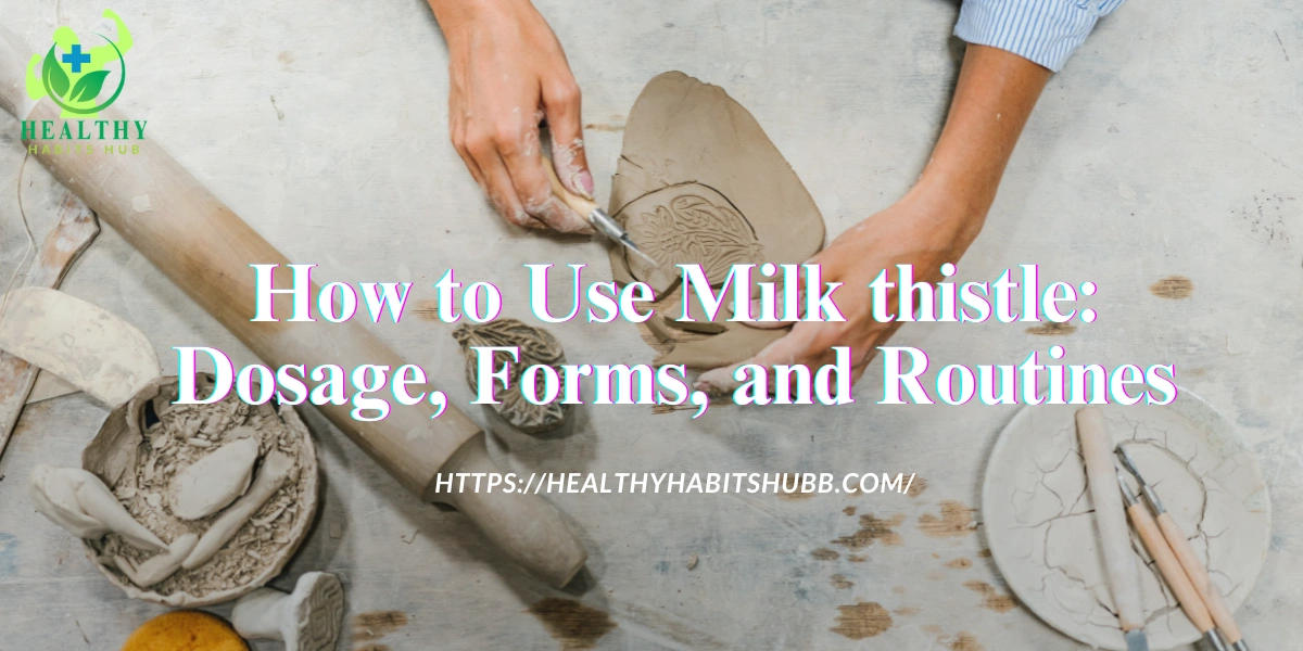 How to Use Milk thistle: Dosage, Forms, and Routines