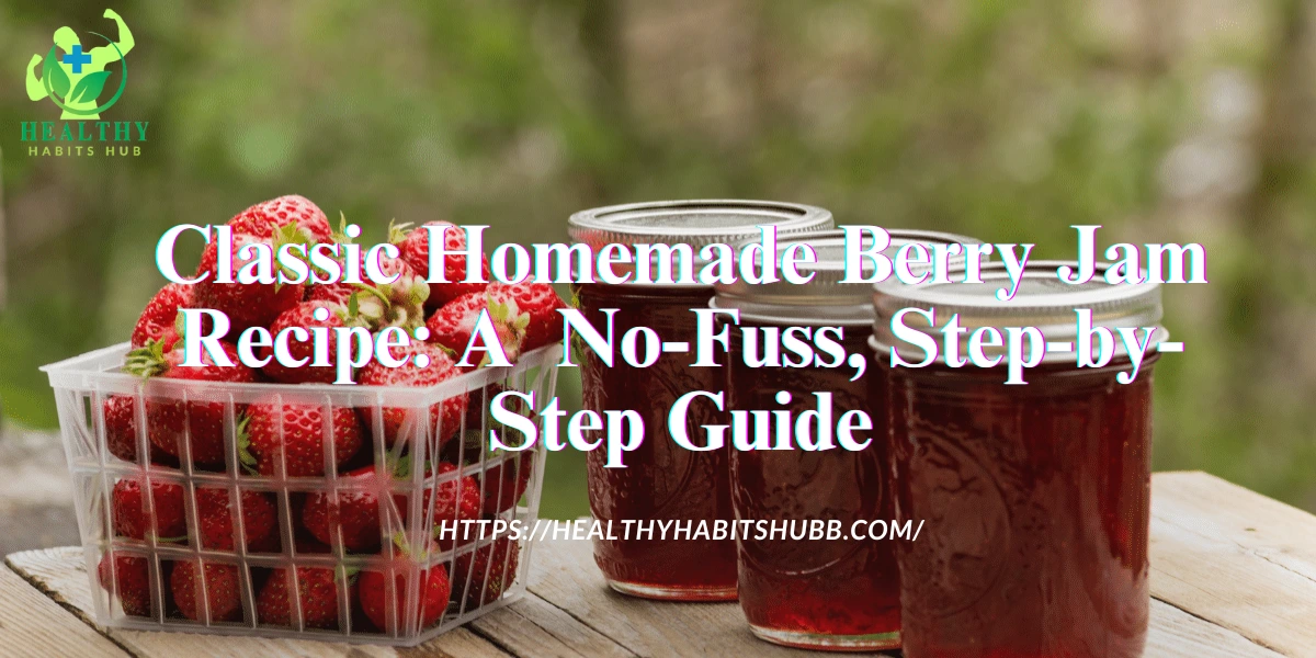 Classic Homemade Berry Jam Recipe: A No-Fuss, Step-by-Step Guide