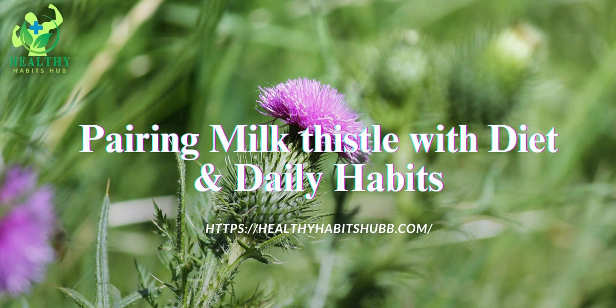Pairing Milk thistle with Diet & Daily Habits