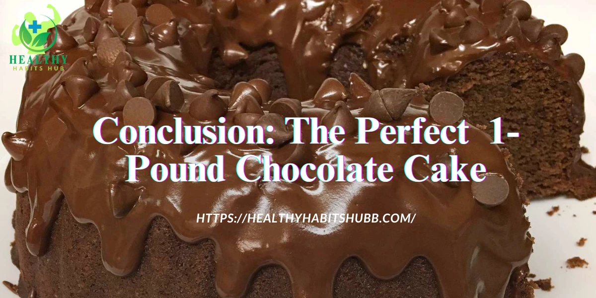 Conclusion: The Perfect 1-Pound Chocolate Cake