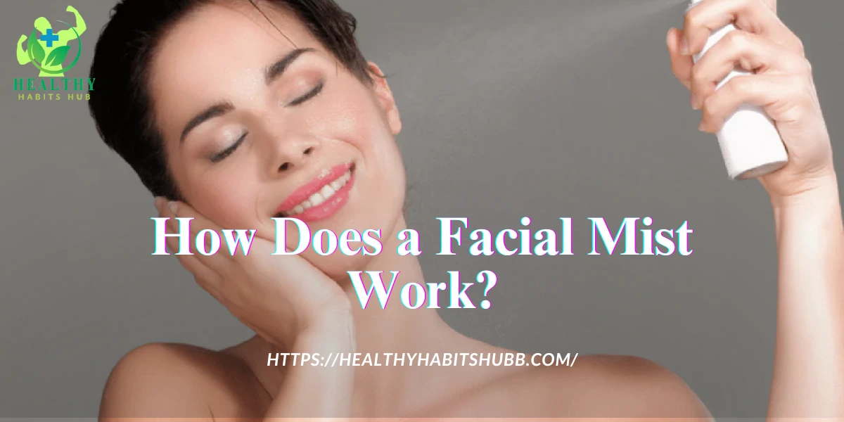 How Does a Facial Mist Work?