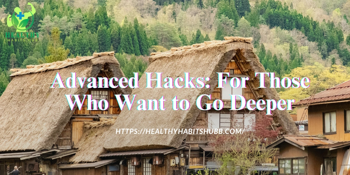 Advanced Hacks: For Those Who Want to Go Deeper