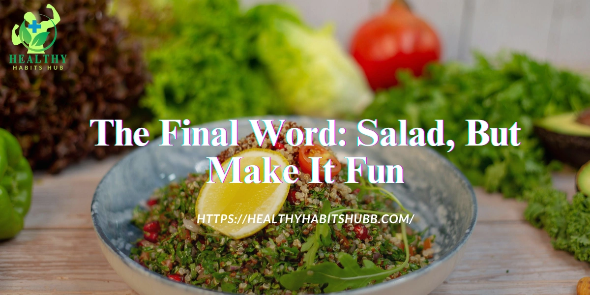 The Final Word: Salad, But Make It Fun