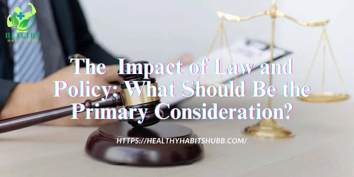 The Impact of Law and Policy: What Should Be the Primary Consideration?