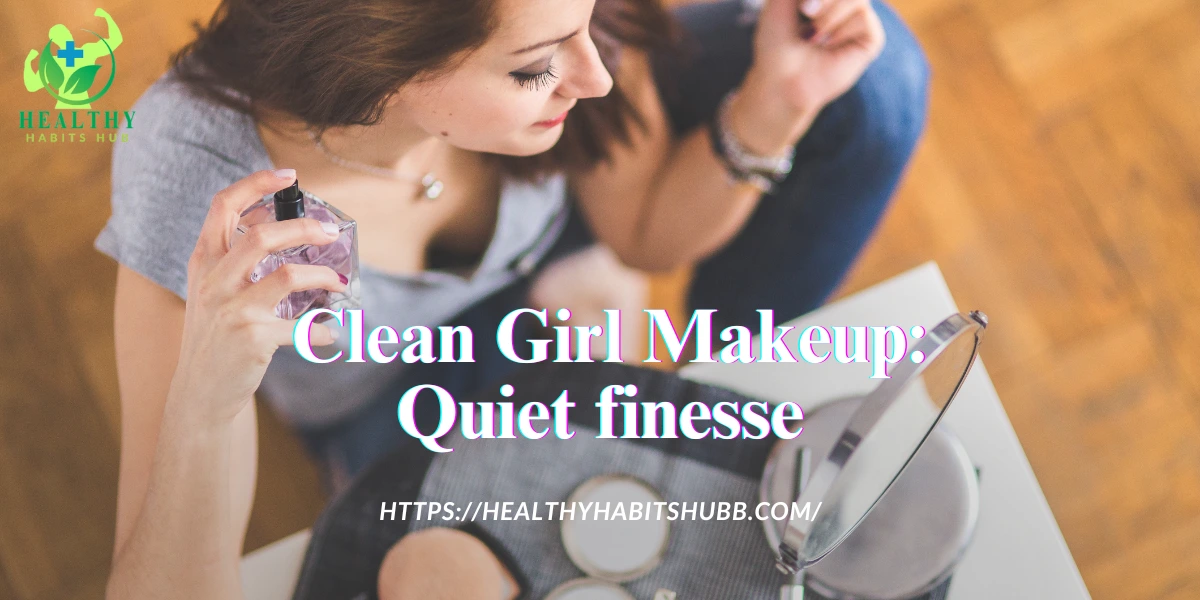 Clean Girl Makeup: Quiet finesse