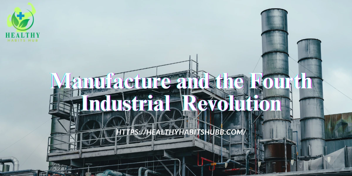 Manufacture and the Fourth Industrial Revolution