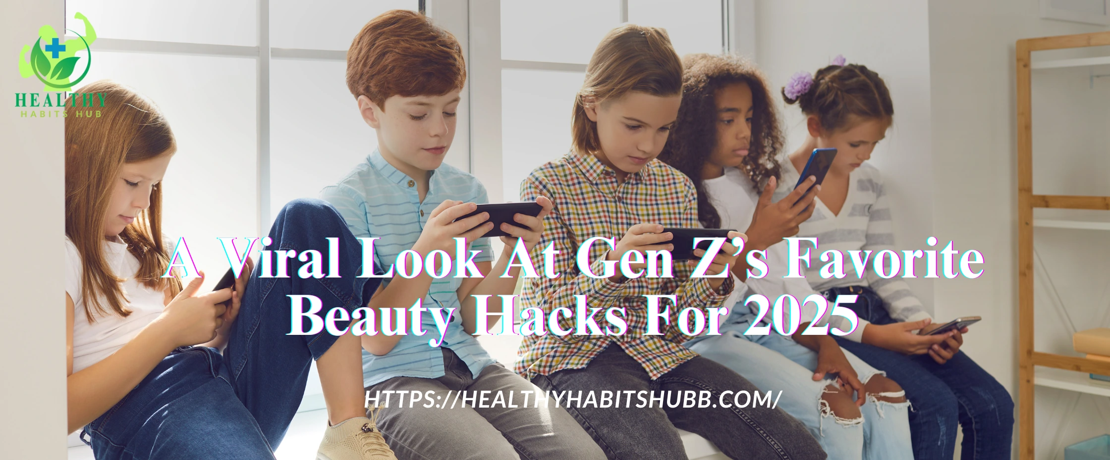 A Viral Look At Gen Z’s Favorite Beauty Hacks For 2025