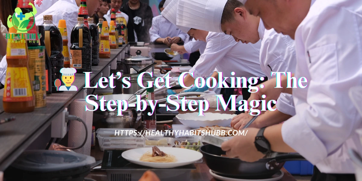 🧑‍🍳 Let’s Get Cooking: The Step-by-Step Magic
