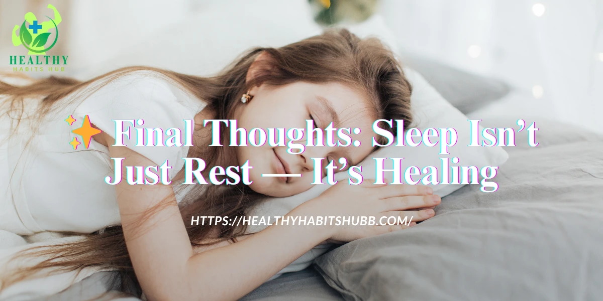 ✨ Final Thoughts: Sleep Isn’t Just Rest — It’s Healing