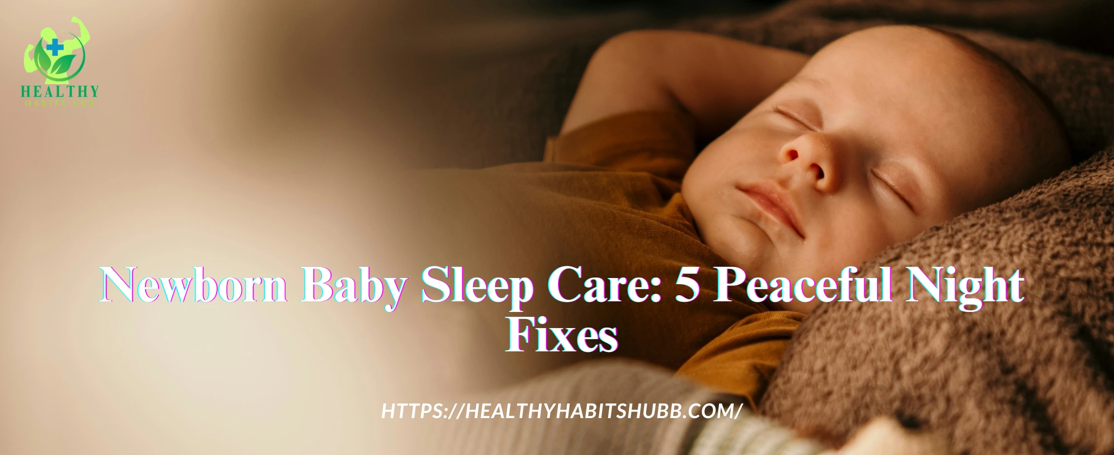 Newborn Baby Sleep Care: 5 Peaceful Night Fixes