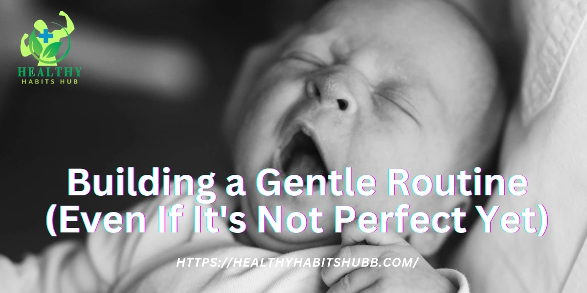 🕰️ Building a Gentle Routine (Even If It's Not Perfect Yet)