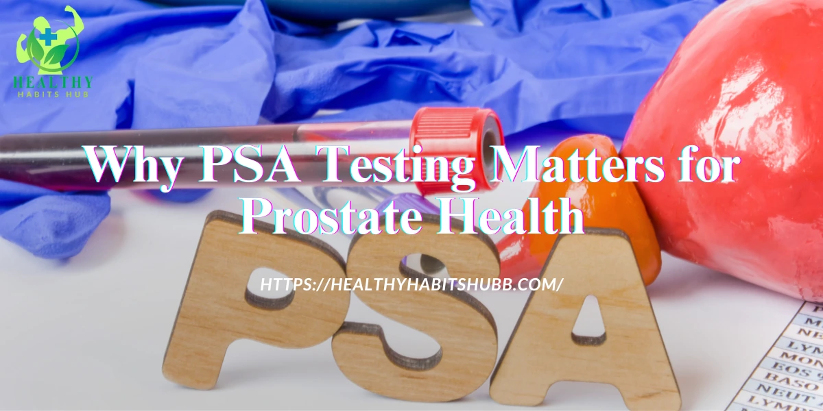 Why PSA Testing Matters for Prostate Health