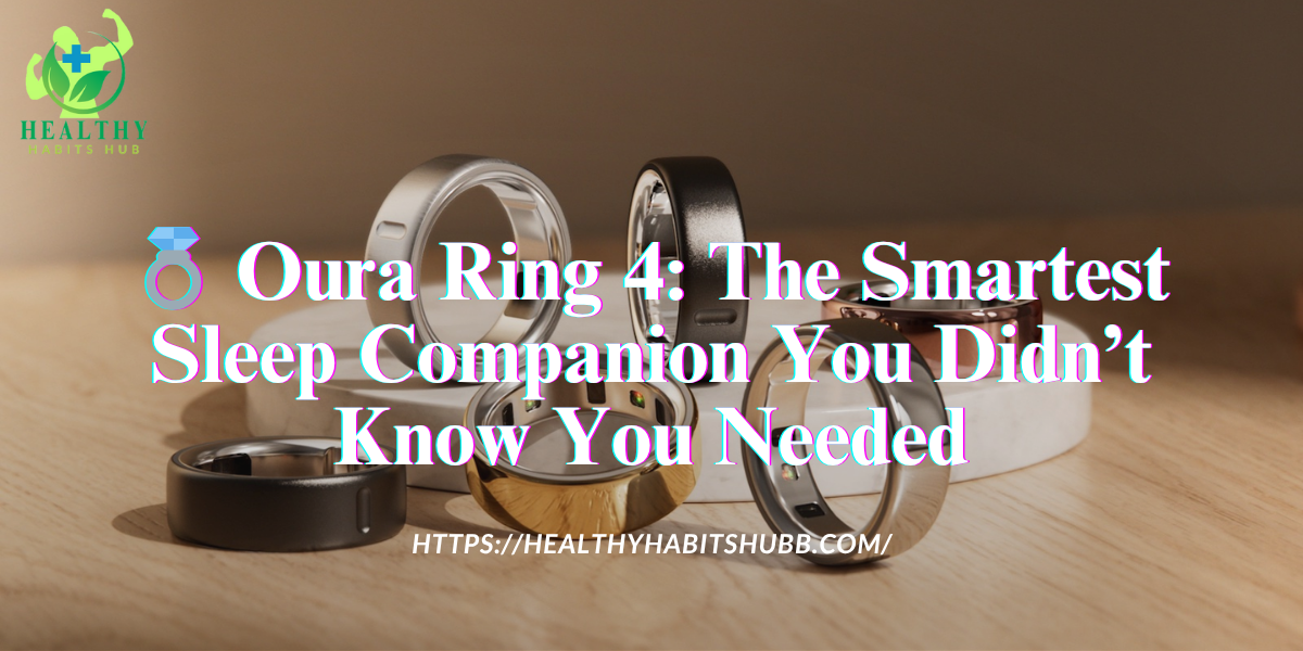 💍 Oura Ring 4: The Smartest Sleep Companion You Didn’t Know You Needed