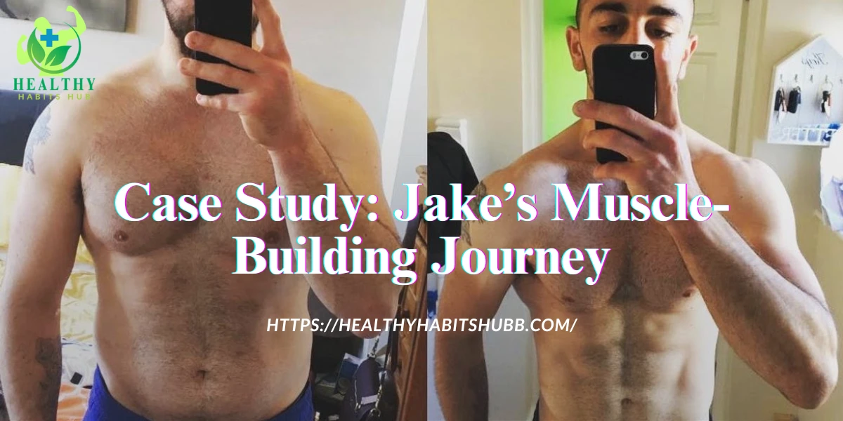 Case Study: Jake’s Muscle-Building Journey