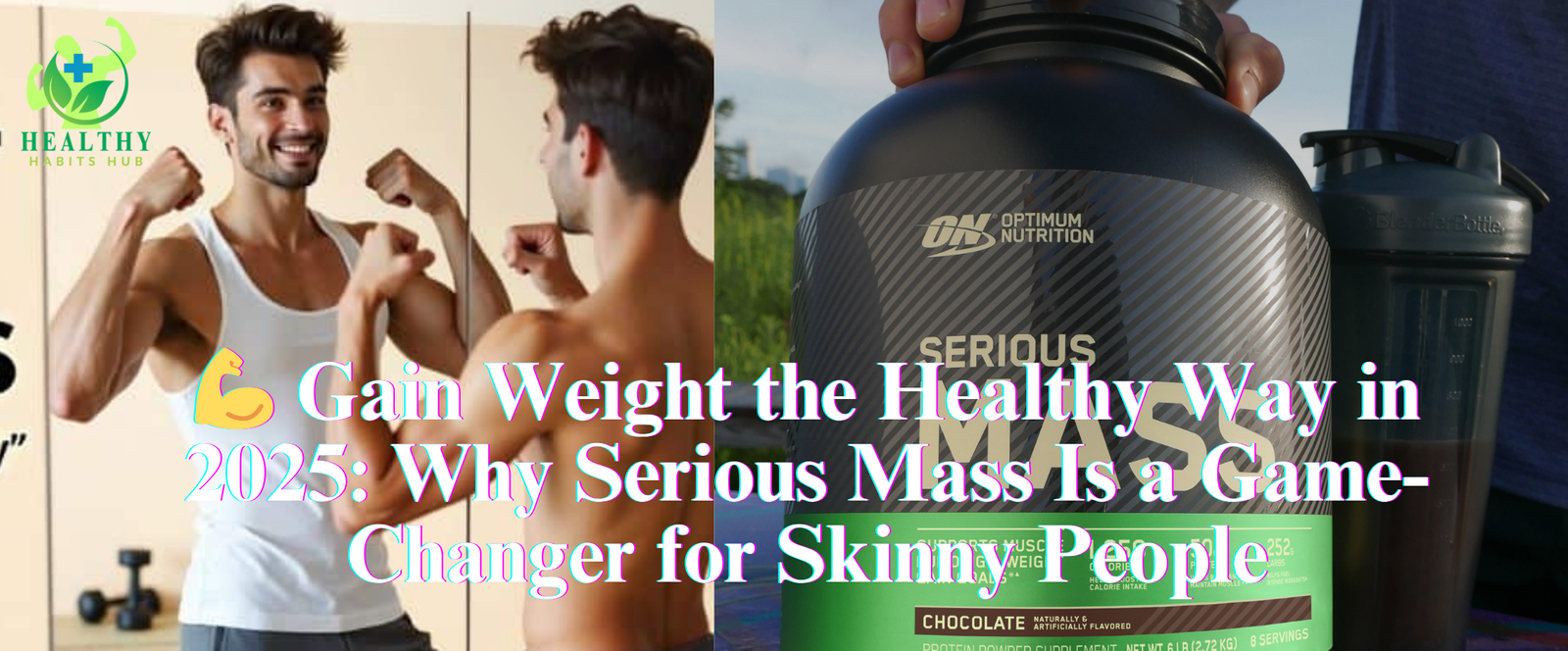 💪 Gain Weight the Healthy Way in 2025: Why Serious Mass Is a Game-Changer for Skinny People