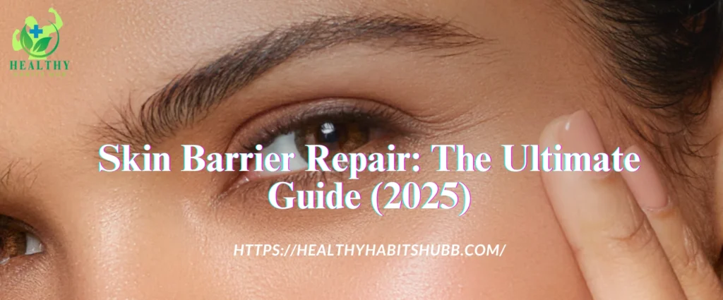 Skin Barrier Repair: The Ultimate Guide (2025):